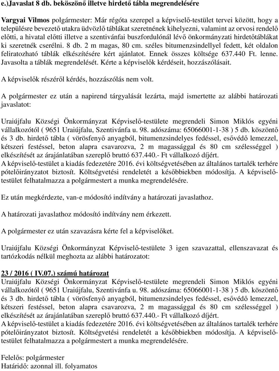 kihelyezni, valamint az orvosi rendelő előtti, a hivatal előtti illetve a szentivánfai buszfordulónál lévő önkormányzati hirdetőtáblákat ki szeretnék cserélni. 8 db. 2 m magas, 80 cm.