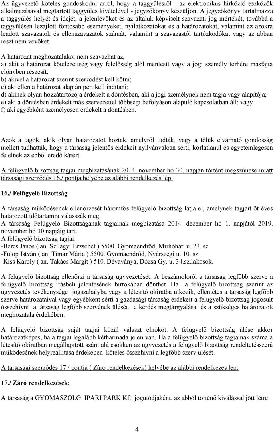 határozatokat, valamint az azokra leadott szavazatok és ellenszavazatok számát, valamint a szavazástól tartózkodókat vagy az abban részt nem vevőket.