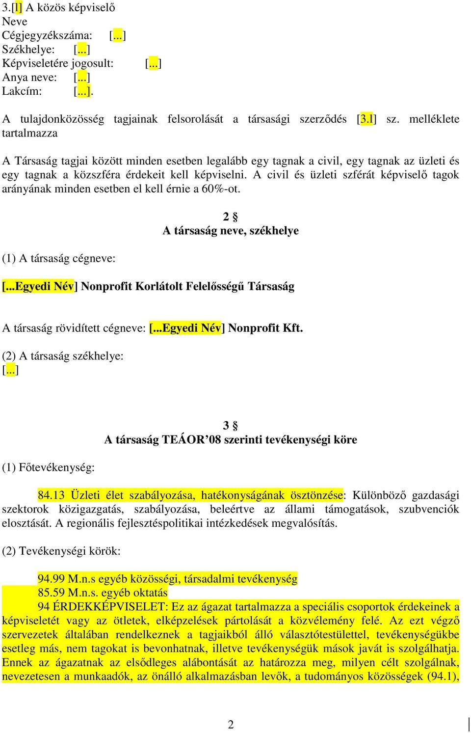 A civil és üzleti szférát képviselı tagok arányának minden esetben el kell érnie a 60%-ot. (1) A társaság cégneve: 2 A társaság neve, székhelye [.