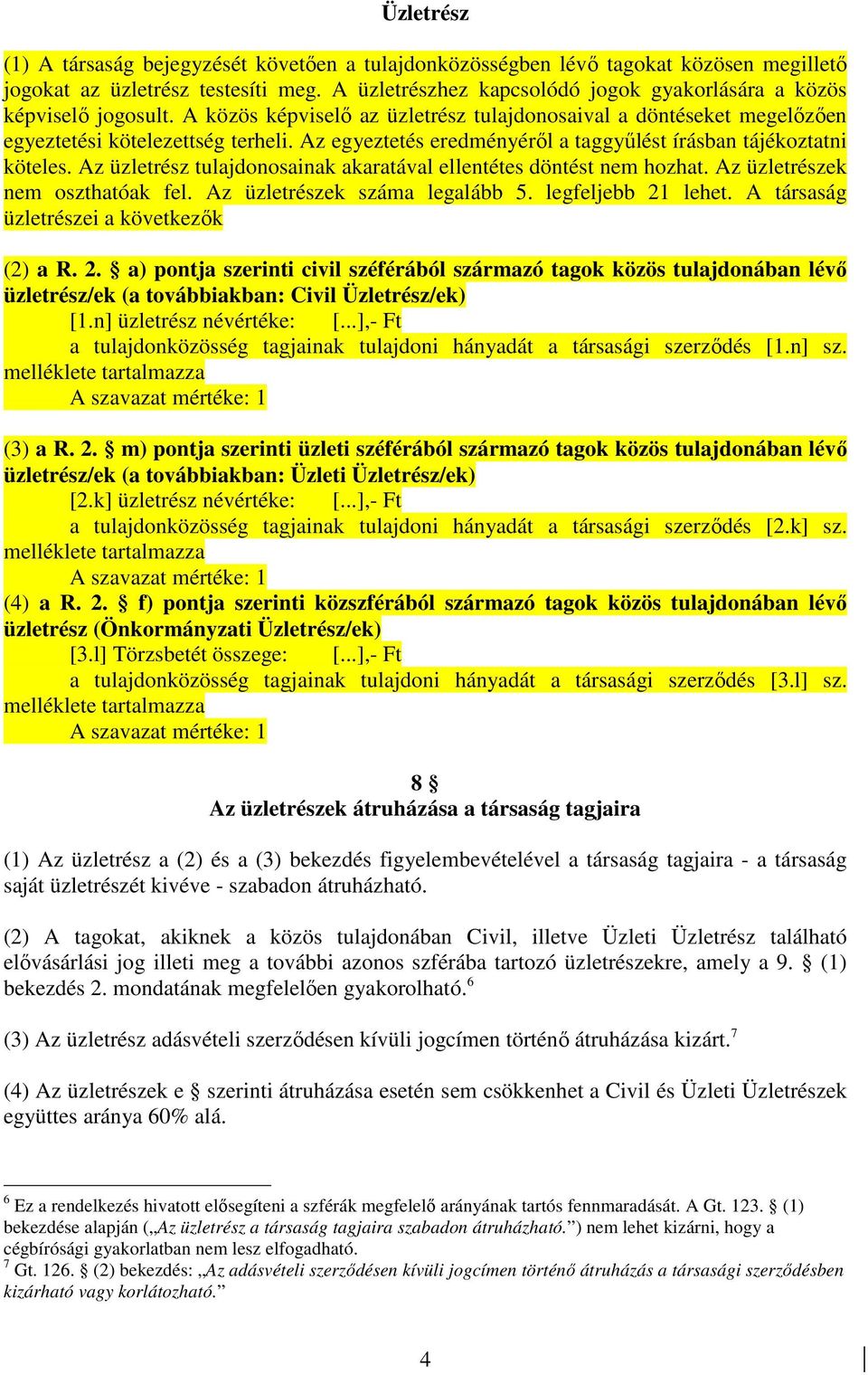 Az egyeztetés eredményérıl a taggyőlést írásban tájékoztatni köteles. Az üzletrész tulajdonosainak akaratával ellentétes döntést nem hozhat. Az üzletrészek nem oszthatóak fel.