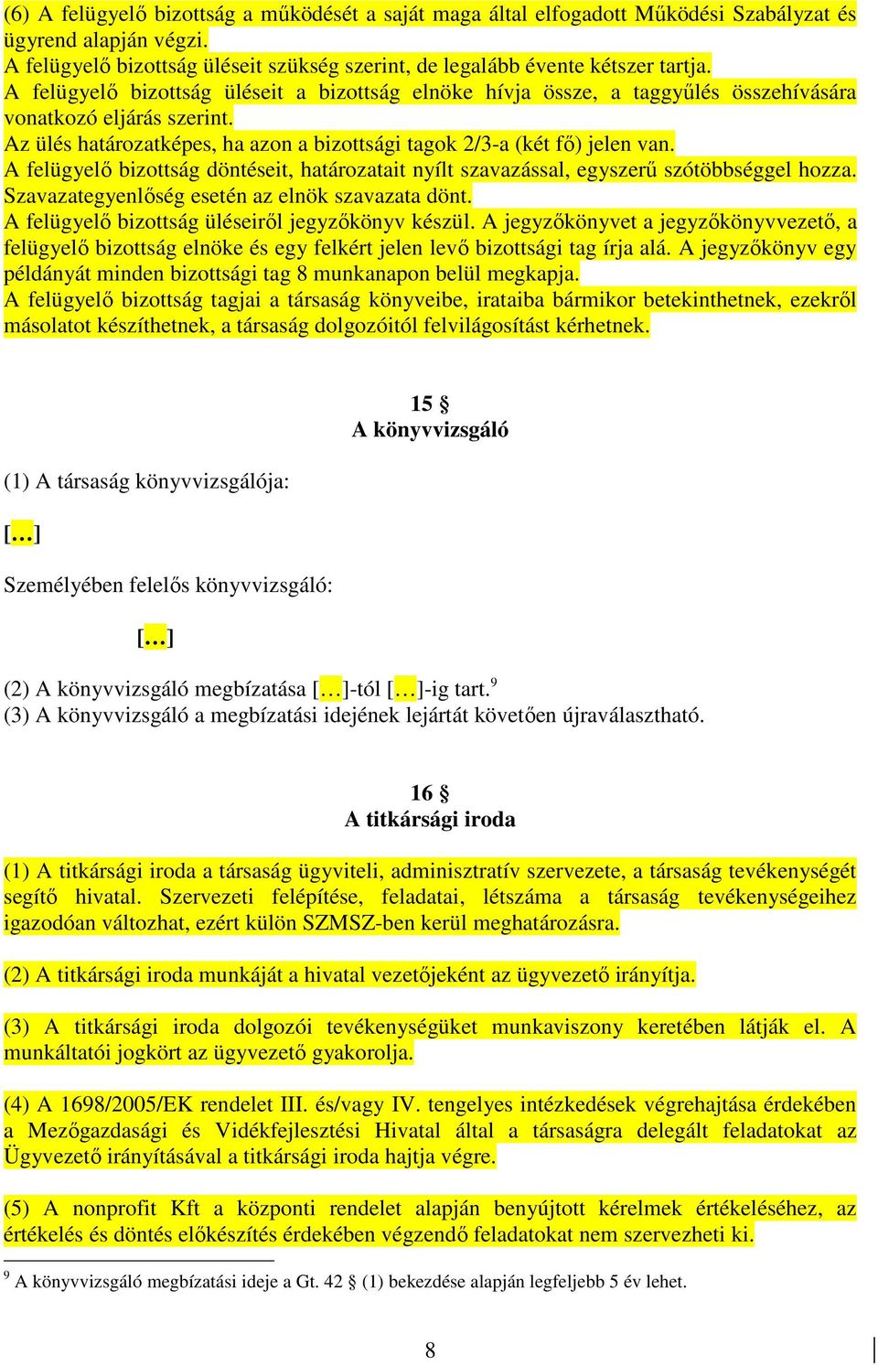 A felügyelı bizottság döntéseit, határozatait nyílt szavazással, egyszerő szótöbbséggel hozza. Szavazategyenlıség esetén az elnök szavazata dönt. A felügyelı bizottság üléseirıl jegyzıkönyv készül.