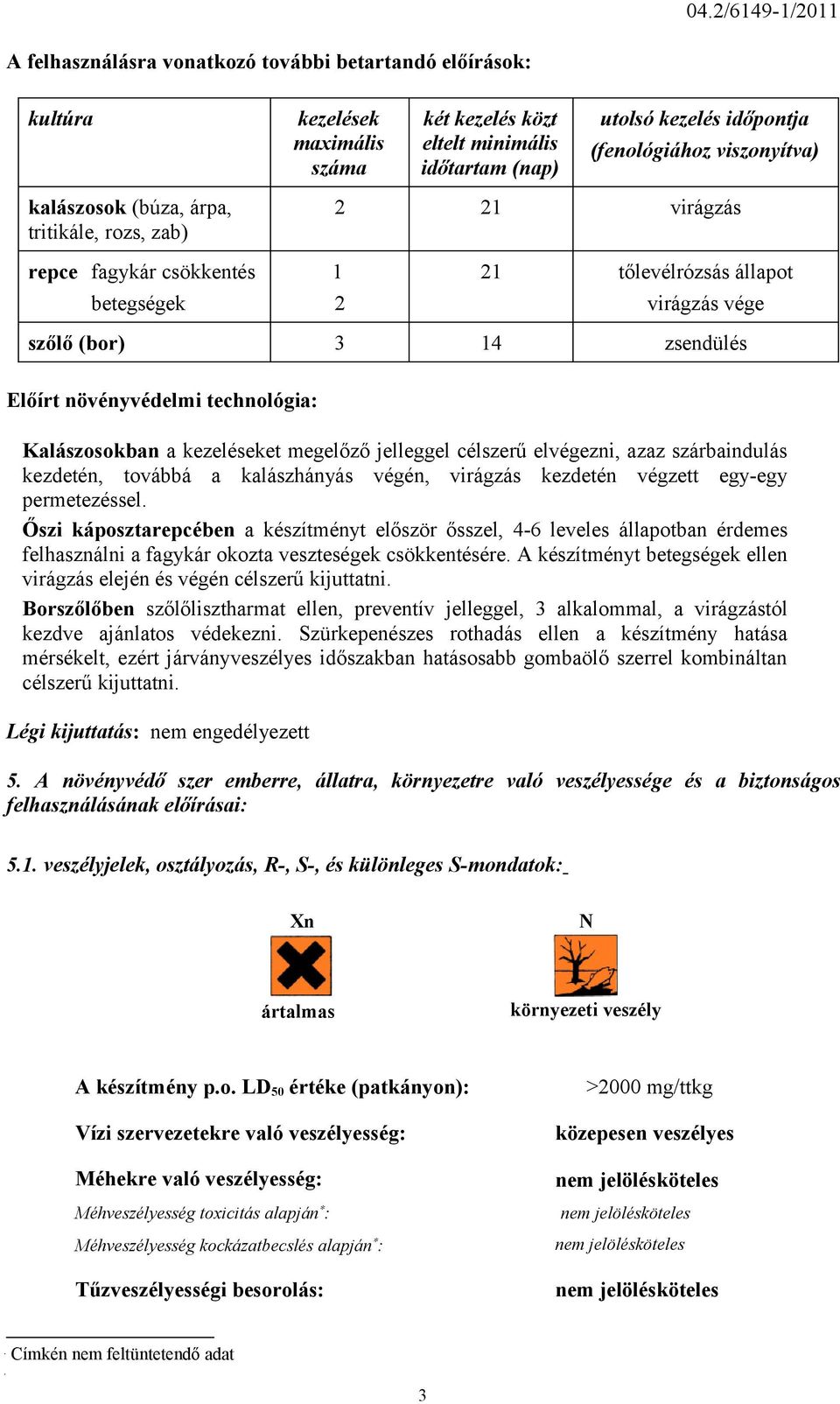 technológia: Kalászosokban a kezeléseket megelőző jelleggel célszerű elvégezni, azaz szárbaindulás kezdetén, továbbá a kalászhányás végén, virágzás kezdetén végzett egy-egy permetezéssel.