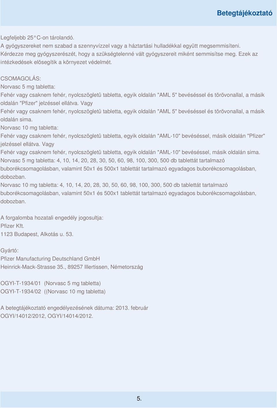 CSOMAGOLÁS: Norvasc 5 mg tabletta: Fehér vagy csaknem fehér, nyolcszögletû tabletta, egyik oldalán "AML 5" bevéséssel és törõvonallal, a másik oldalán "Pfizer" jelzéssel ellátva.