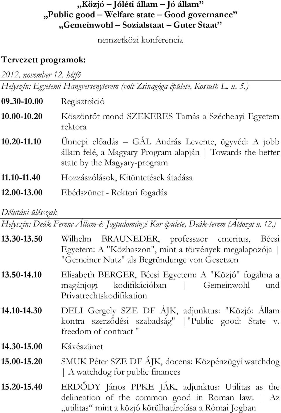 10 Ünnepi előadás GÁL András Levente, ügyvéd: A jobb állam felé, a Magyary Program alapján Towards the better state by the Magyary-program 11.10-11.40 Hozzászólások, Kitüntetések átadása 12.00-13.