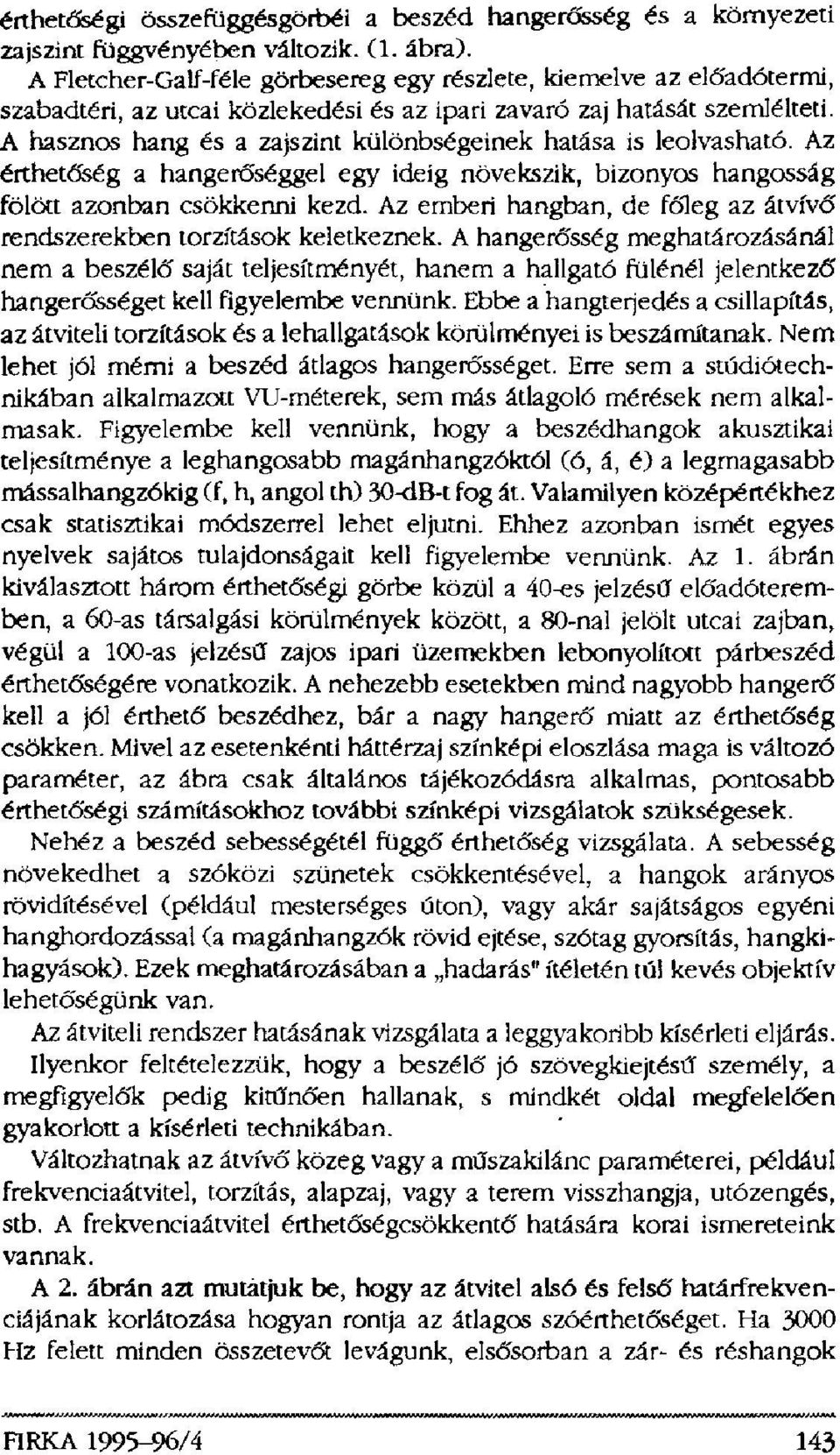 A hasznos hang és a zajszint különbségeinek hatása is leolvasható. Az érthetőség a hangerőséggel egy ideig növekszik, bizonyos hangosság fölött azonban csökkenni kezd.