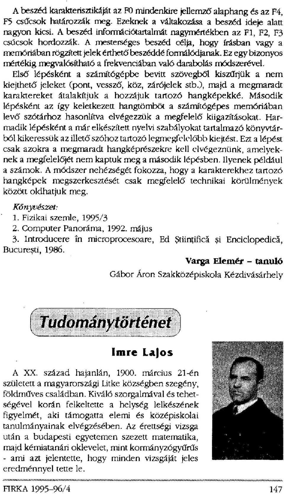 Ez egy bizonyos mértékig megvalósítható a frekvenciában való darabolás módszerével. Első lépésként a számítógépbe bevitt szövegből kiszűrjük a nem kiejthető jeleket (pont, vessző, köz, zárójelek stb.