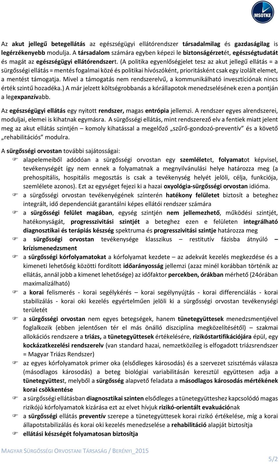 (A politika egyenlőségjelet tesz az akut jellegű ellátás = a sürgősségi ellátás = mentés fogalmai közé és politikai hívószóként, prioritásként csak egy izolált elemet, a mentést támogatja.