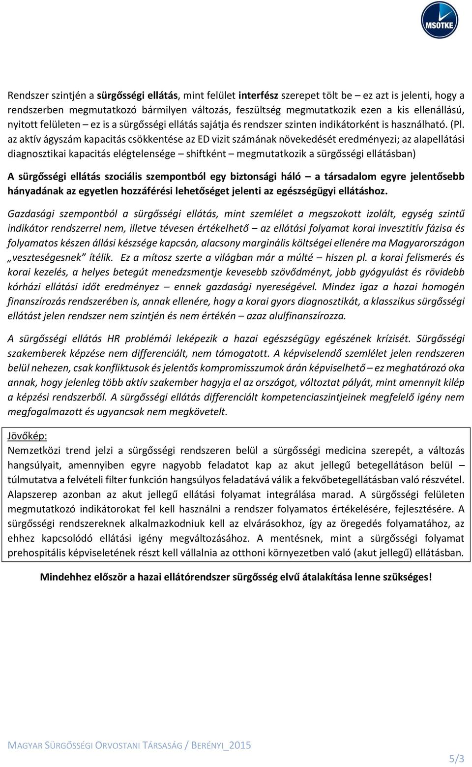 az aktív ágyszám kapacitás csökkentése az ED vizit számának növekedését eredményezi; az alapellátási diagnosztikai kapacitás elégtelensége shiftként megmutatkozik a sürgősségi ellátásban) A