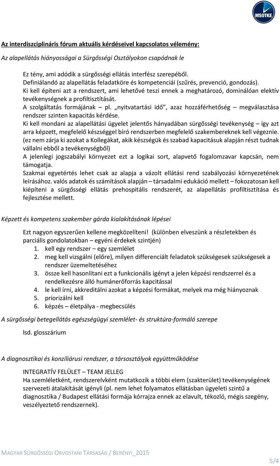 Ki kell építeni azt a rendszert, ami lehetővé teszi ennek a meghatározó, dominálóan elektív tevékenységnek a profiltisztítását. A szolgáltatás formájának pl.