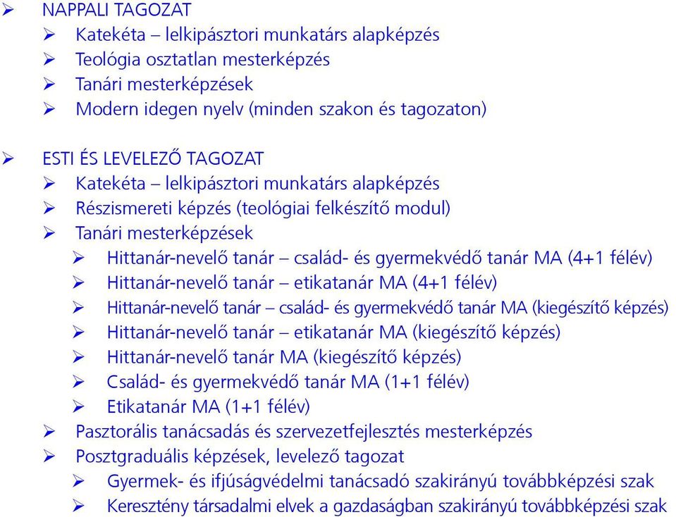 Hittanár-nevelő tanár etikatanár MA (4+1 félév) ¾ Hittanár-nevelő tanár család- és gyermekvédő tanár MA (kiegészítő képzés) ¾ Hittanár-nevelő tanár etikatanár MA (kiegészítő képzés) ¾ Hittanár-nevelő