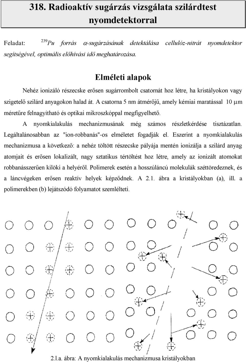 A csatorna 5 nm átmérőjű, amely kémiai maratással 10 m méretűre felnagyítható és optikai mikroszkóppal megfigyelhető. A nyomkialakulás mechanizmusának még számos részletkérdése tisztázatlan.