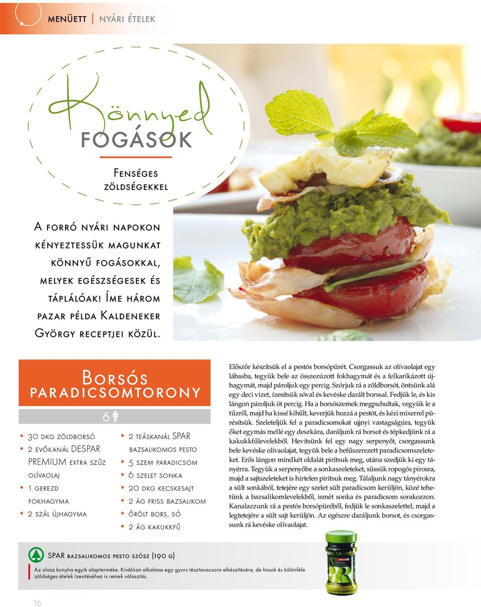 Borsós paradicsomtorony 6 30 dkg zöldborsó 2 evőkanál DESPAR PREMIUM extra szűz olívaolaj 1 gerezd fokhagyma 2 szál újhagyma 2 teáskanál SPAR bazsalikomos pesto 5 szem paradicsom 6 szelet sonka 20