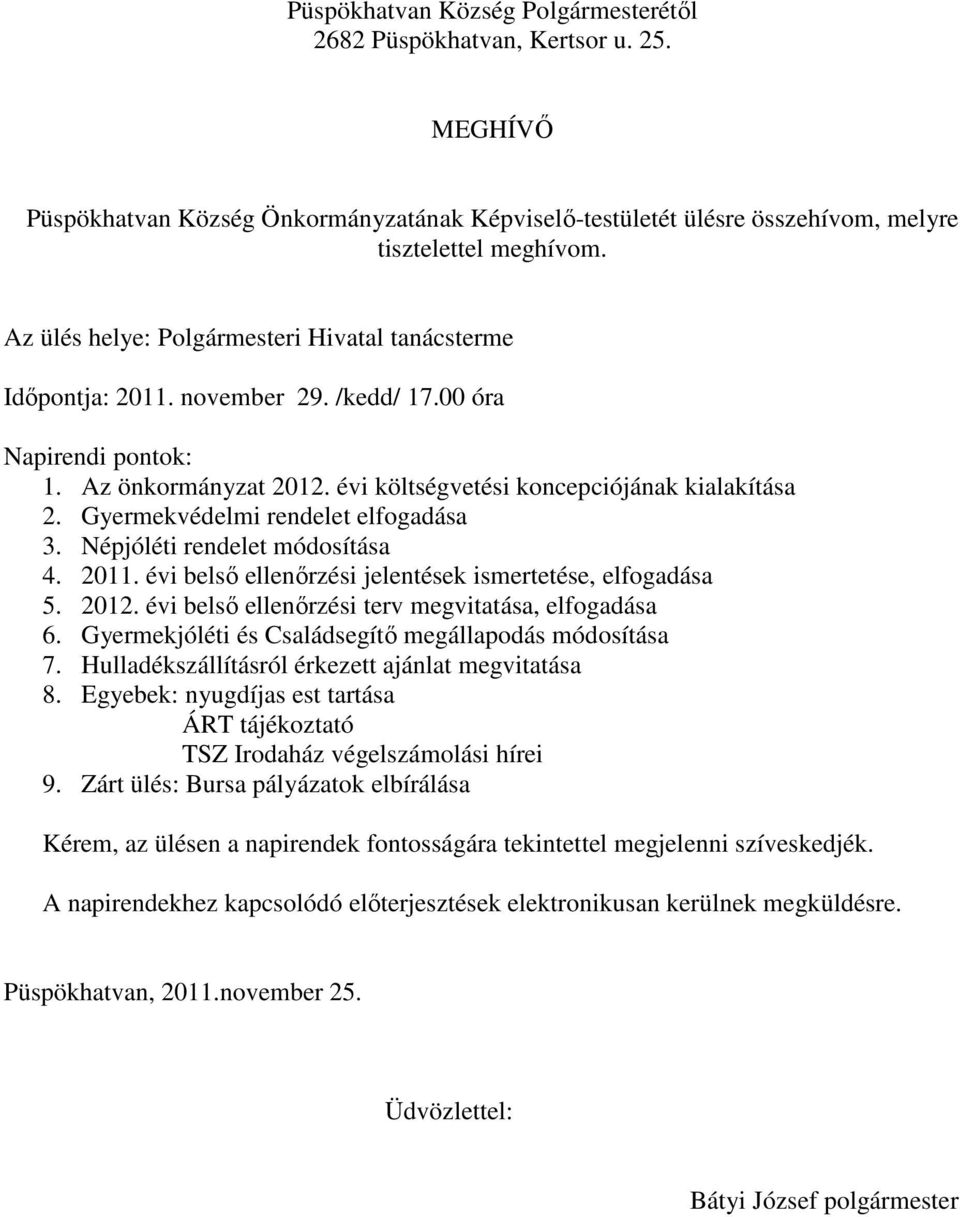 Gyermekvédelmi rendelet elfogadása 3. Népjóléti rendelet módosítása 4. 2011. évi belső ellenőrzési jelentések ismertetése, elfogadása 5. 2012. évi belső ellenőrzési terv megvitatása, elfogadása 6.