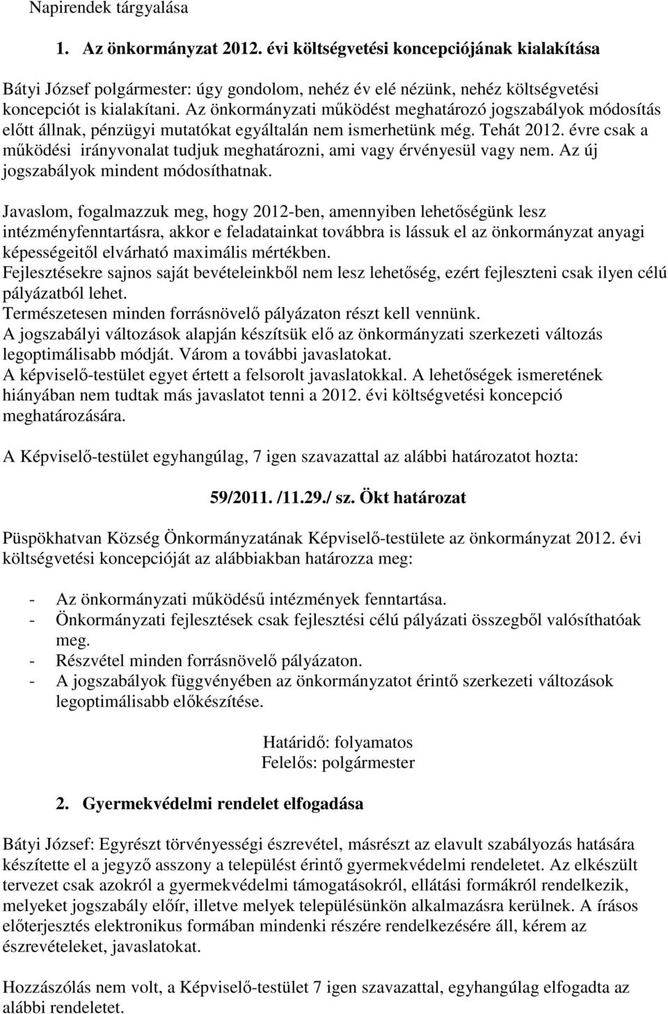 évre csak a működési irányvonalat tudjuk meghatározni, ami vagy érvényesül vagy nem. Az új jogszabályok mindent módosíthatnak.