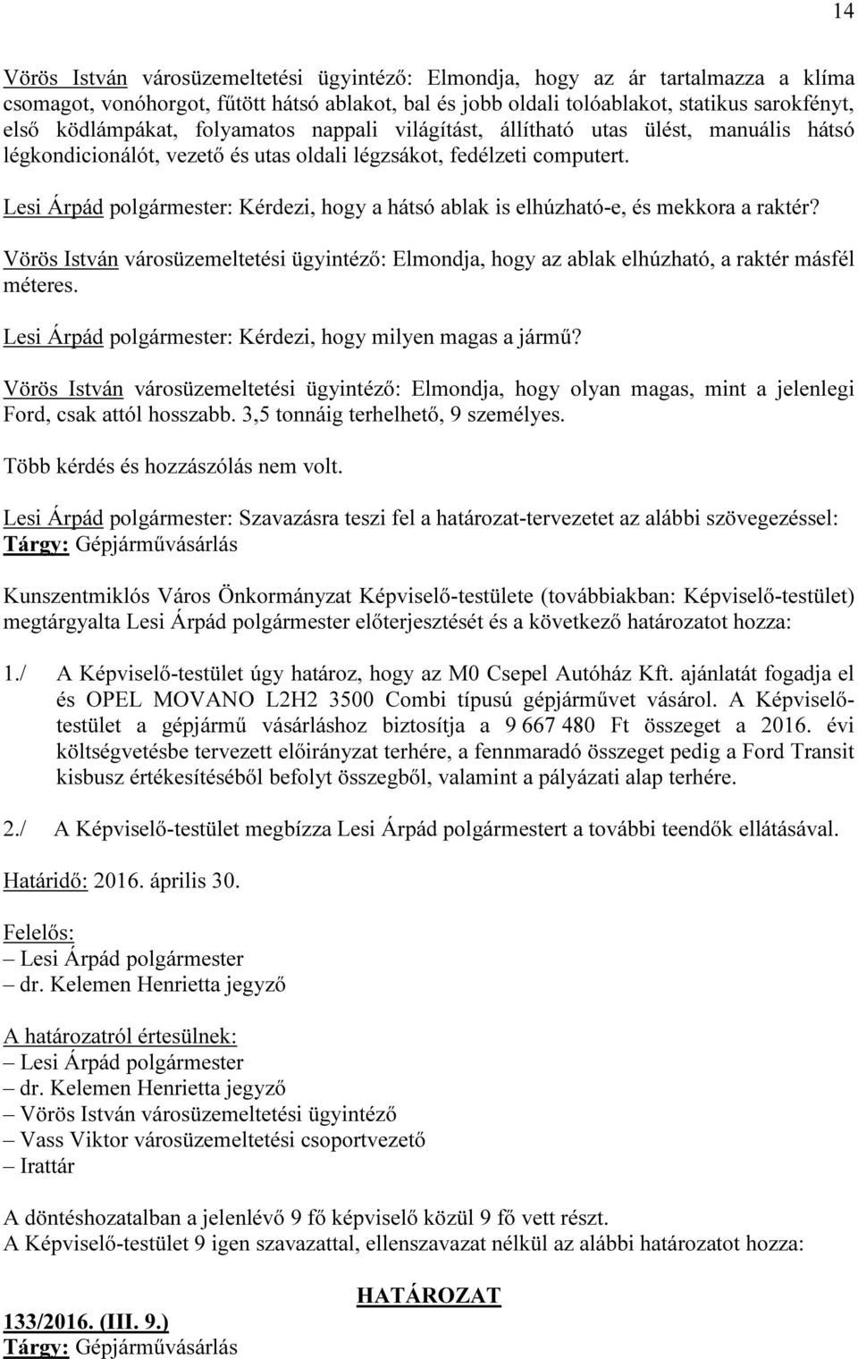 Lesi Árpád polgármester: Kérdezi, hogy a hátsó ablak is elhúzható-e, és mekkora a raktér? Vörös István városüzemeltetési ügyintéző: Elmondja, hogy az ablak elhúzható, a raktér másfél méteres.