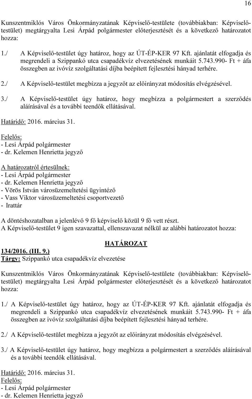 990- Ft + áfa összegben az ivóvíz szolgáltatási díjba beépített fejlesztési hányad terhére. 2./ A Képviselő-testület megbízza a jegyzőt az előirányzat módosítás elvégzésével. 3.