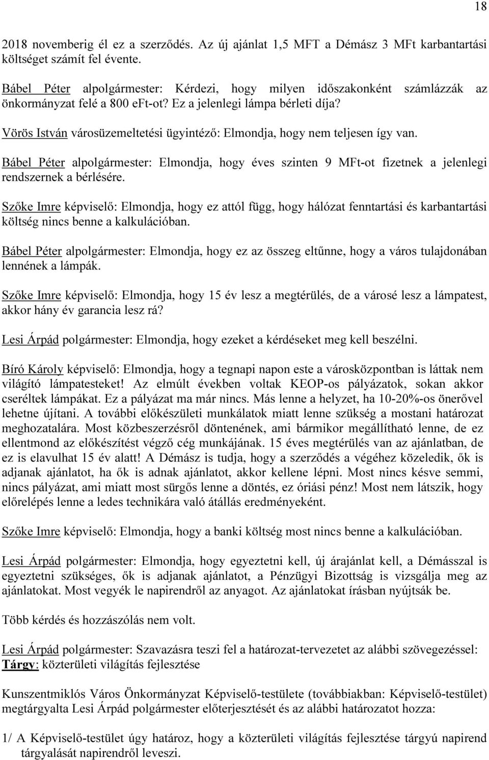 Vörös István városüzemeltetési ügyintéző: Elmondja, hogy nem teljesen így van. Bábel Péter alpolgármester: Elmondja, hogy éves szinten 9 MFt-ot fizetnek a jelenlegi rendszernek a bérlésére.