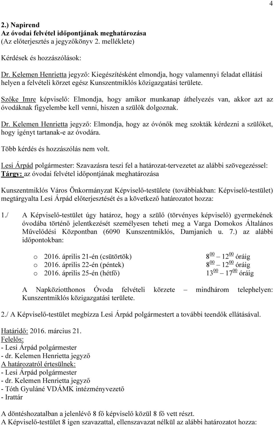 Szőke Imre képviselő: Elmondja, hogy amikor munkanap áthelyezés van, akkor azt az óvodáknak figyelembe kell venni, hiszen a szülők dolgoznak. Dr.