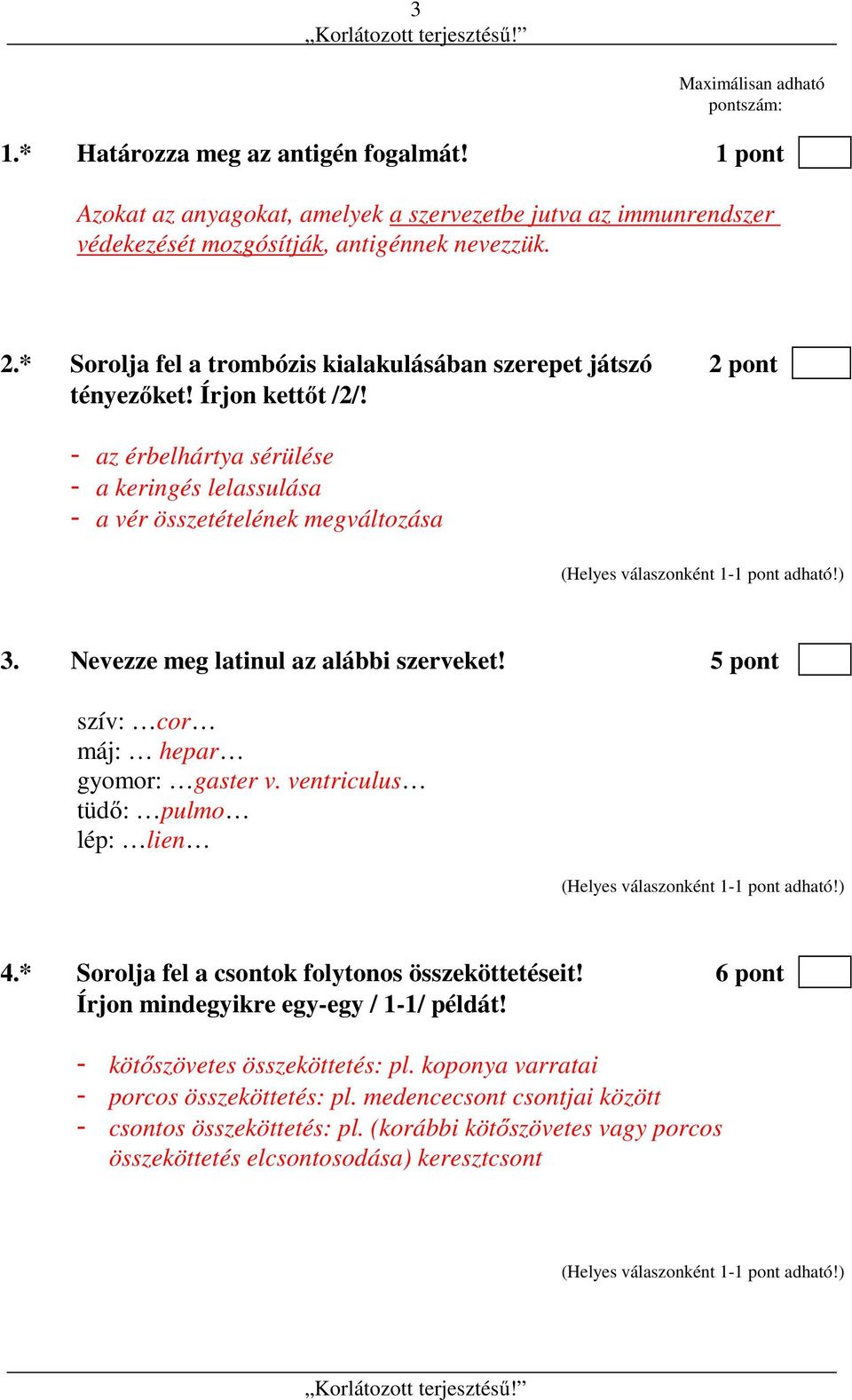 Nevezze meg latinul az alábbi szerveket! 5 pont szív: cor máj: hepar gyomor: gaster v. ventriculus tüdő: pulmo lép: lien 4.* Sorolja fel a csontok folytonos összeköttetéseit!