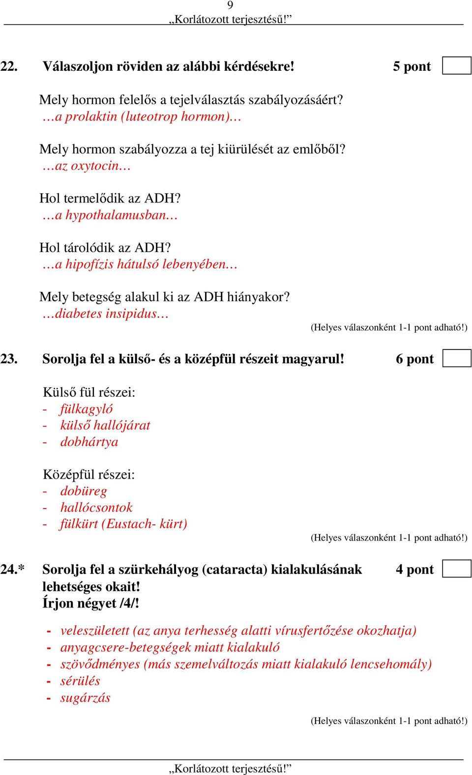 Sorolja fel a külső- és a középfül részeit magyarul! 6 pont Külső fül részei: - fülkagyló - külső hallójárat - dobhártya Középfül részei: - dobüreg - hallócsontok - fülkürt (Eustach- kürt) 24.