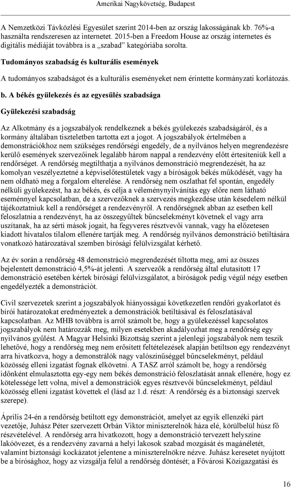 Tudományos szabadság és kulturális események A tudományos szabadságot és a kulturális eseményeket nem érintette kormányzati korlátozás. b.