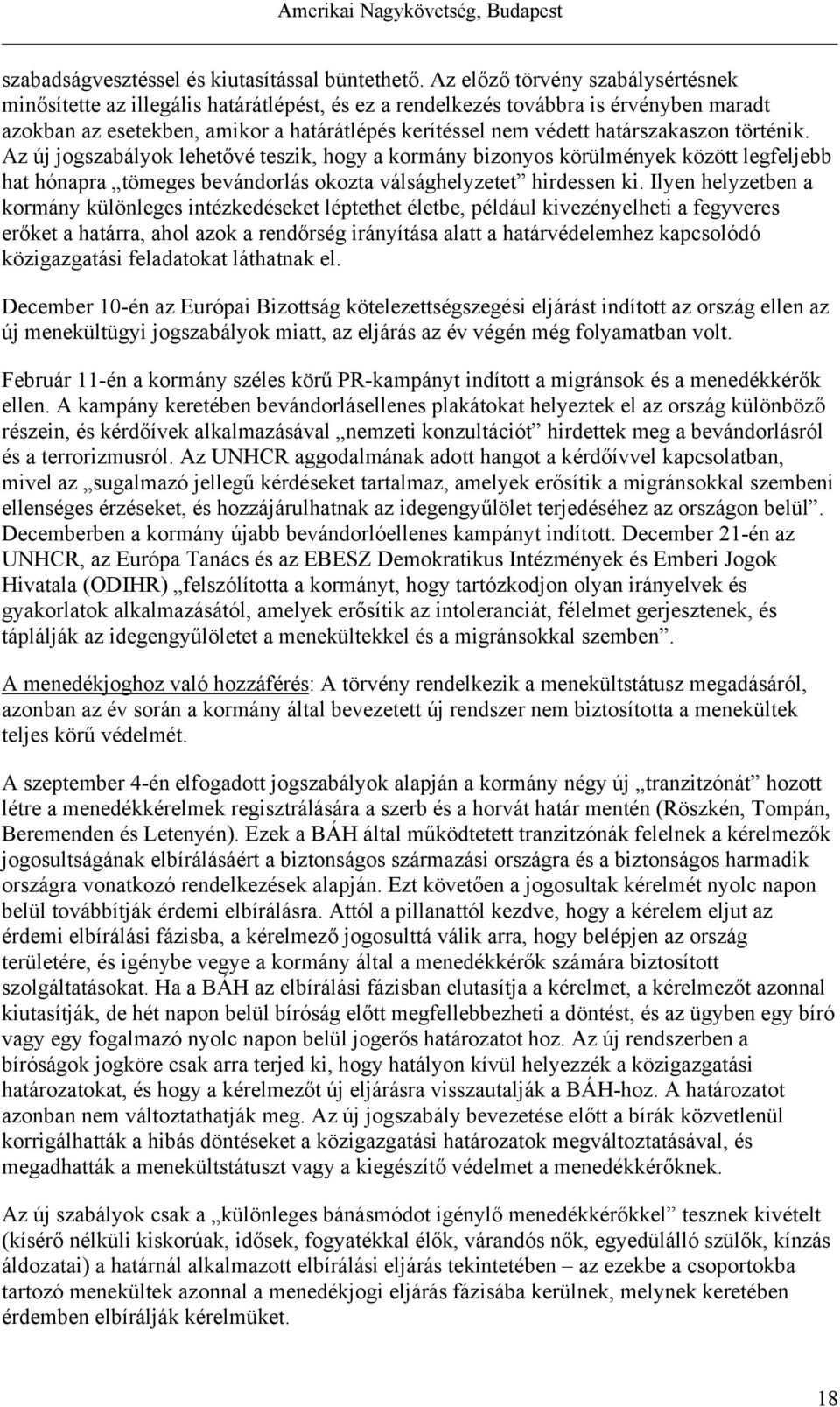 határszakaszon történik. Az új jogszabályok lehetővé teszik, hogy a kormány bizonyos körülmények között legfeljebb hat hónapra tömeges bevándorlás okozta válsághelyzetet hirdessen ki.