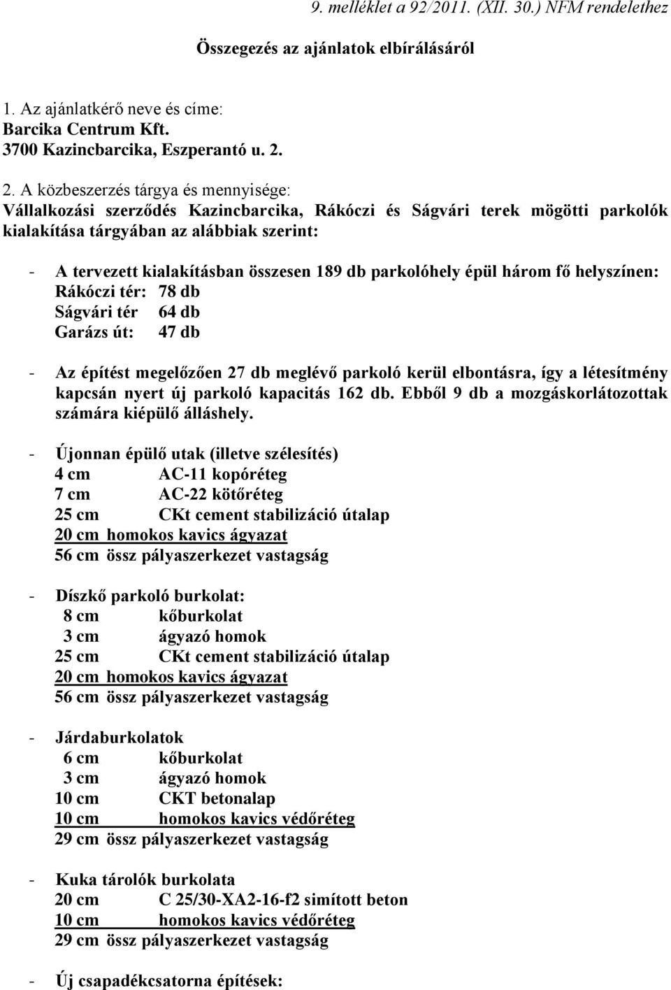 189 db parkolóhely épül három fő helyszínen: Rákóczi tér: 78 db Ságvári tér 64 db Garázs út: 47 db - Az építést megelőzően 27 db meglévő parkoló kerül elbontásra, így a létesítmény kapcsán nyert új