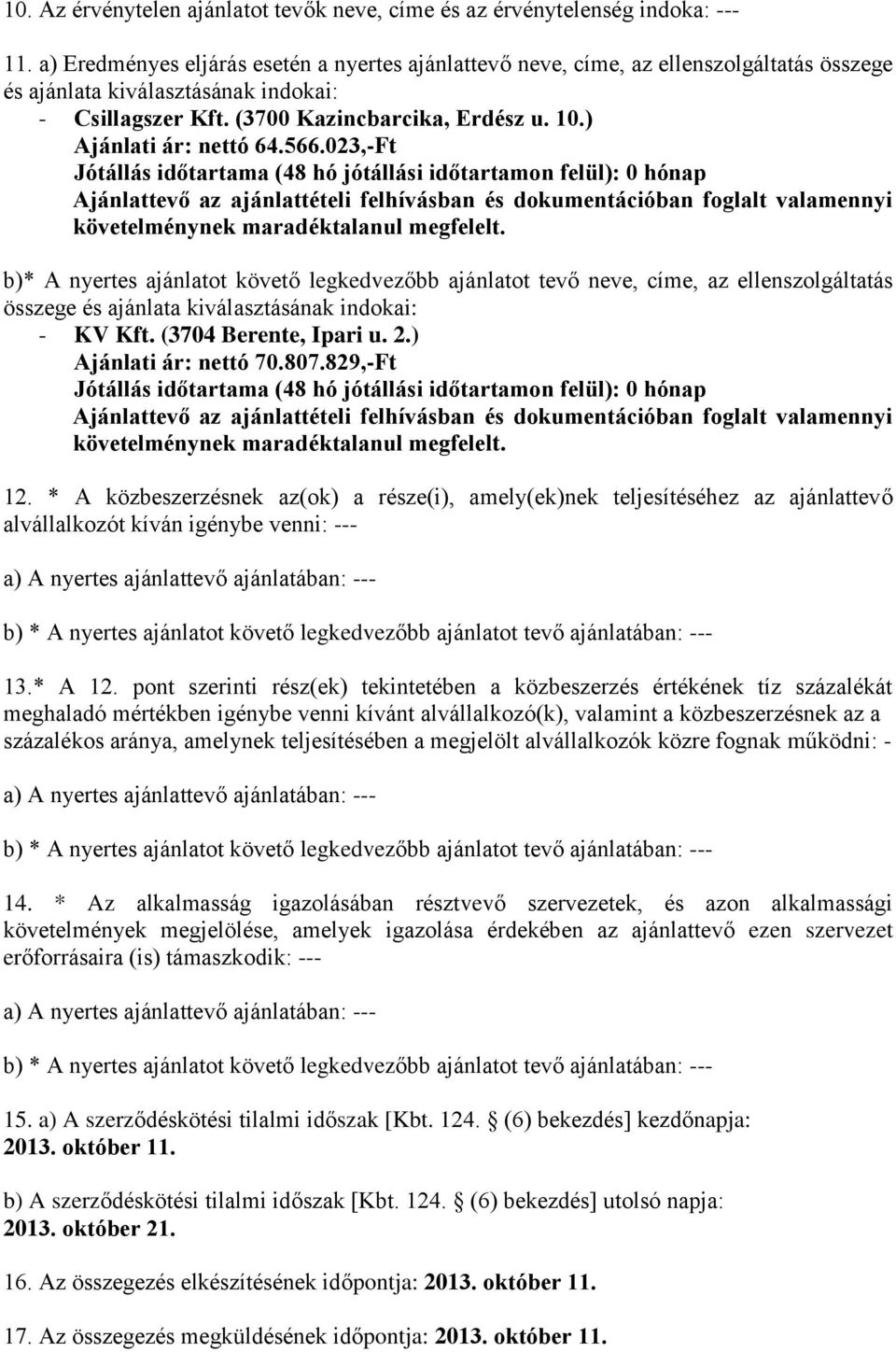 ) Ajánlati ár: nettó 64.566.023,-Ft b)* A nyertes ajánlatot követő legkedvezőbb ajánlatot tevő neve, címe, az ellenszolgáltatás összege és ajánlata kiválasztásának indokai: - KV Kft.