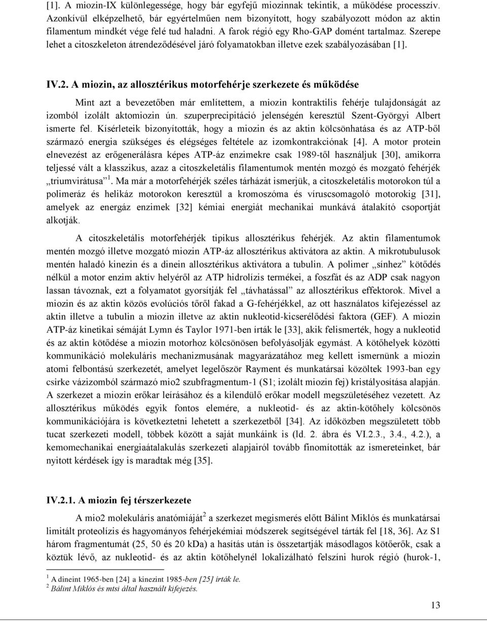 Szerepe lehet a citoszkeleton átrendeződésével járó folyamatokban illetve ezek szabályozásában [1]. IV.2.