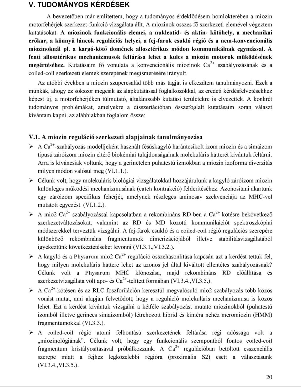 A miozinok funkcionális elemei, a nukleotid- és aktin- kötőhely, a mechanikai erőkar, a könnyű láncok regulációs helyei, a fej-farok csukló régió és a nem-konvencionális miozinoknál pl.