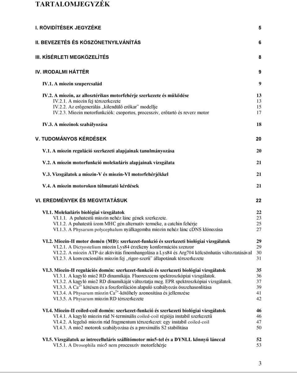 3. A miozinok szabályozása 18 V. TUDOMÁNYOS KÉRDÉSEK 20 V.1. A miozin reguláció szerkezeti alapjainak tanulmányozása 20 V.2. A miozin motorfunkció molekuláris alapjainak vizsgálata 21 V.3. Vizsgálatok a miozin-v és miozin-vi motorfehérjékkel 21 V.