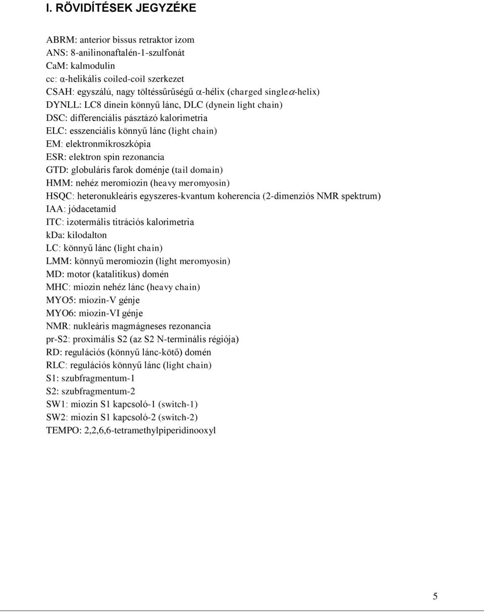 elektron spin rezonancia GTD: globuláris farok doménje (tail domain) HMM: nehéz meromiozin (heavy meromyosin) HSQC: heteronukleáris egyszeres-kvantum koherencia (2-dimenziós NMR spektrum) IAA: