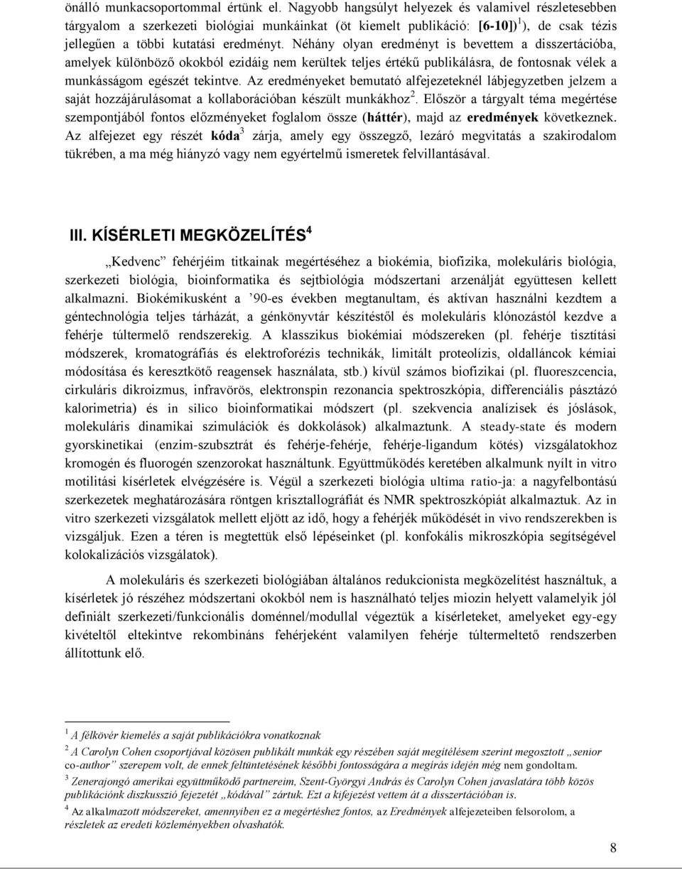 Néhány olyan eredményt is bevettem a disszertációba, amelyek különböző okokból ezidáig nem kerültek teljes értékű publikálásra, de fontosnak vélek a munkásságom egészét tekintve.