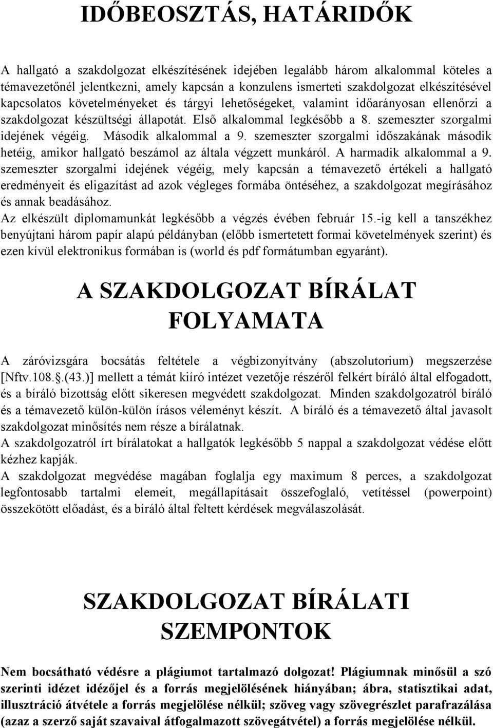 Második alkalommal a 9. szemeszter szorgalmi időszakának második hetéig, amikor hallgató beszámol az általa végzett munkáról. A harmadik alkalommal a 9.