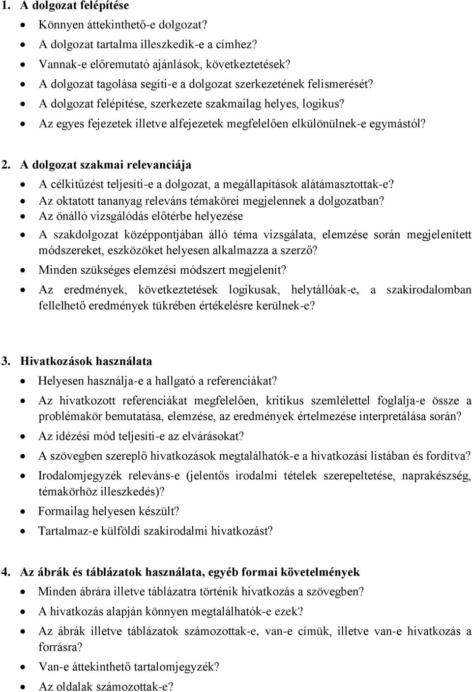 Az egyes fejezetek illetve alfejezetek megfelelően elkülönülnek-e egymástól? 2. A dolgozat szakmai relevanciája A célkitűzést teljesíti-e a dolgozat, a megállapítások alátámasztottak-e?