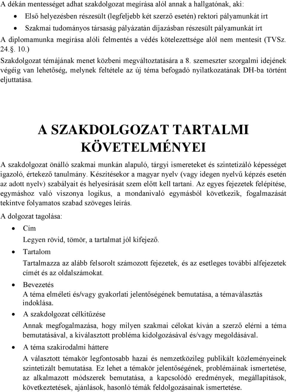 szemeszter szorgalmi idejének végéig van lehetőség, melynek feltétele az új téma befogadó nyilatkozatának DH-ba történt eljuttatása.