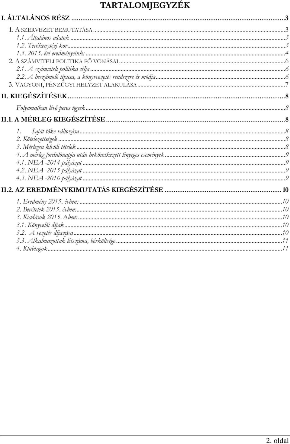 .. 8 II.1. A MÉRLEG KIEGÉSZÍTÉSE... 8 1. Saját tőke változása... 8 2. Kötelezettségek... 8 3. Mérlegen kívüli tételek... 8 4. A mérleg fordulónapja után bekövetkezett lényeges események... 9 4.1. NEA -2014 pályázat.