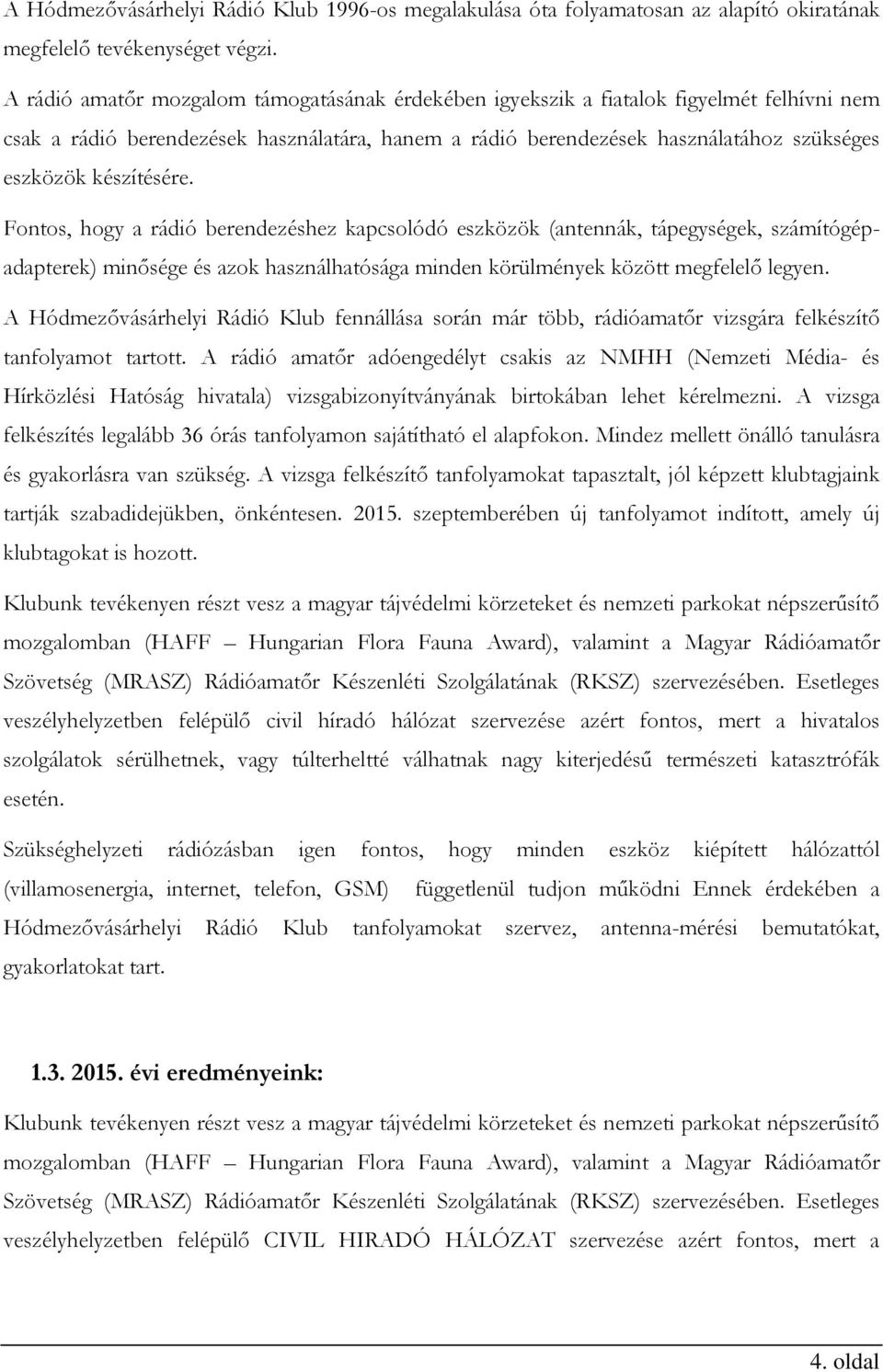 készítésére. Fontos, hogy a rádió berendezéshez kapcsolódó eszközök (antennák, tápegységek, számítógépadapterek) minősége és azok használhatósága minden körülmények között megfelelő legyen.