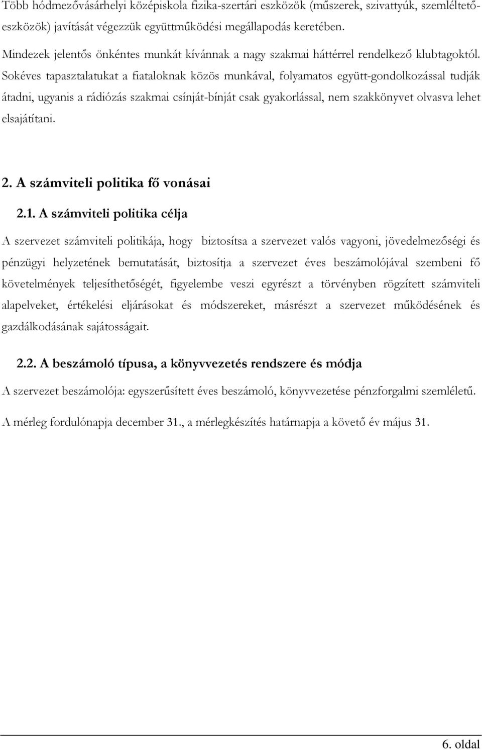 Sokéves tapasztalatukat a fiataloknak közös munkával, folyamatos együtt-gondolkozással tudják átadni, ugyanis a rádiózás szakmai csínját-bínját csak gyakorlással, nem szakkönyvet olvasva lehet