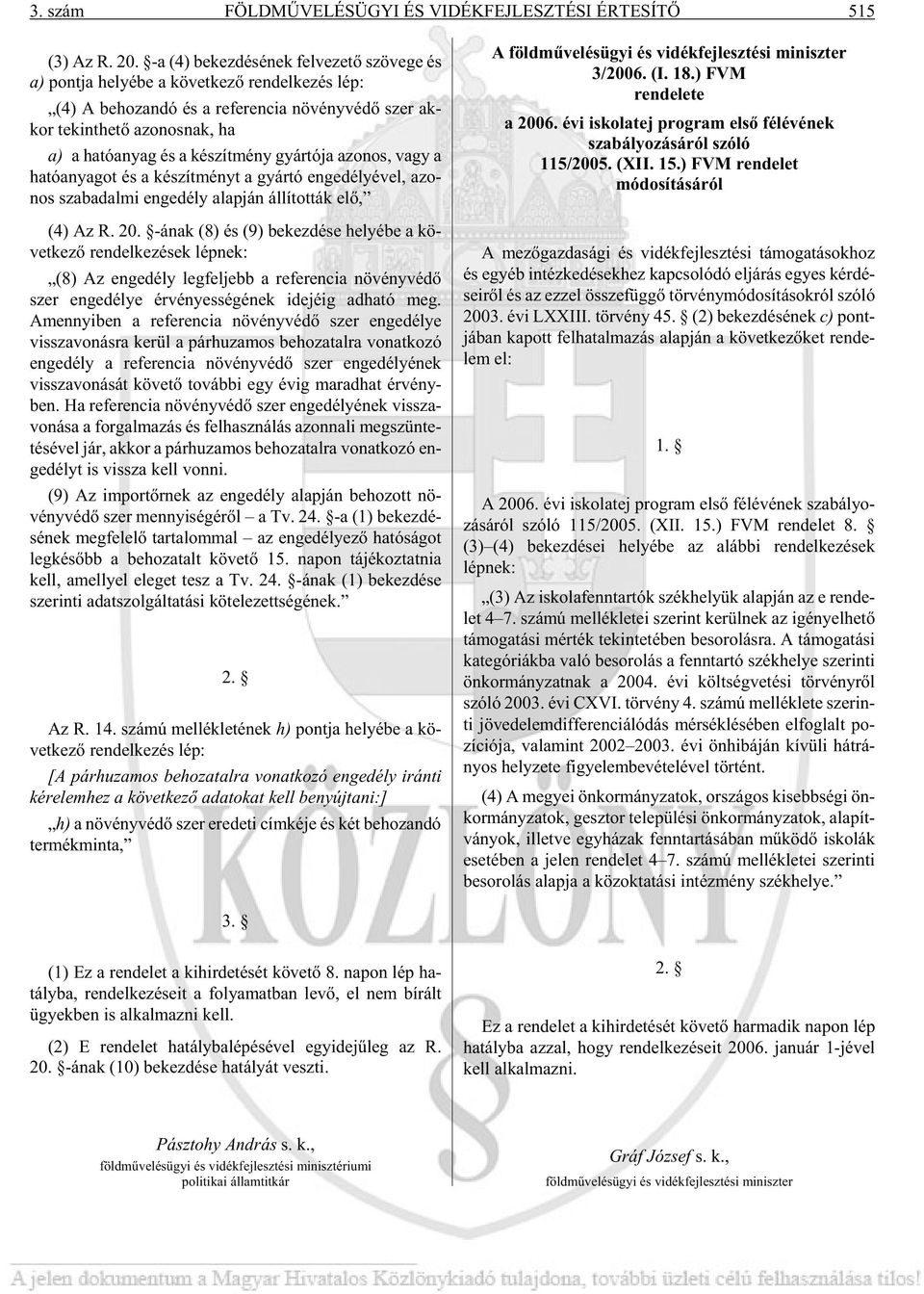 ha a) a ha tó anyag és a ké szít mény gyár tó ja azo nos, vagy a ha tó anya got és a ké szít ményt a gyár tó en ge dé lyé vel, azo - nos sza ba dal mi en ge dély alap ján ál lí tot ták elõ, (4) Az R.