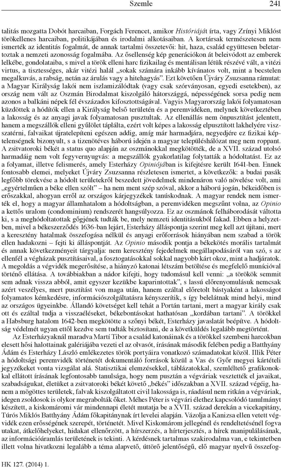 Az ősellenség kép generációkon át beleivódott az emberek lelkébe, gondolataiba, s mivel a török elleni harc fizikailag és mentálisan létük részévé vált, a vitézi virtus, a tisztességes, akár vitézi