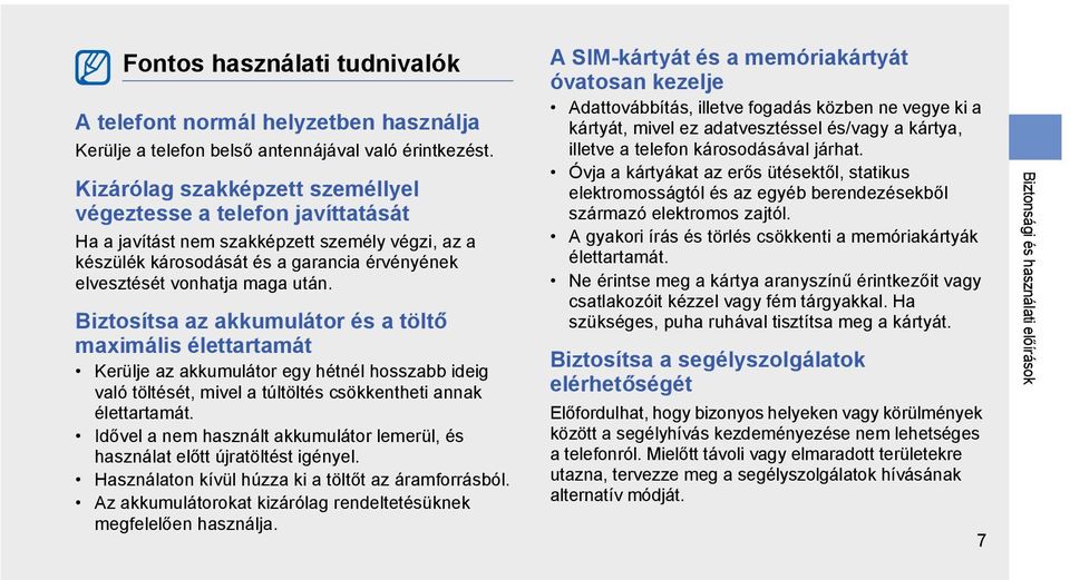 Biztosítsa az akkumulátor és a töltő maximális élettartamát Kerülje az akkumulátor egy hétnél hosszabb ideig való töltését, mivel a túltöltés csökkentheti annak élettartamát.