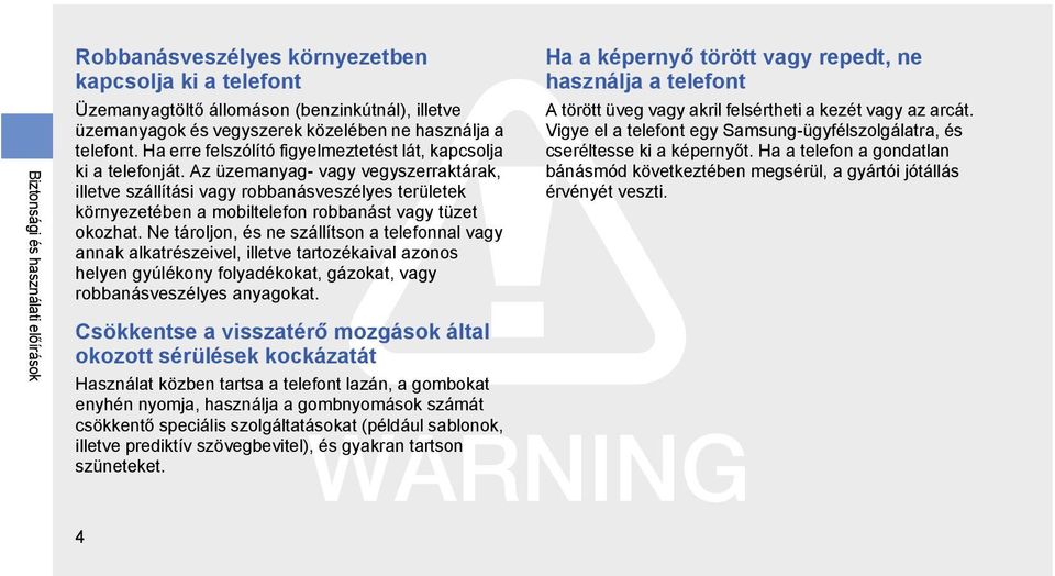 Az üzemanyag- vagy vegyszerraktárak, illetve szállítási vagy robbanásveszélyes területek környezetében a mobiltelefon robbanást vagy tüzet okozhat.