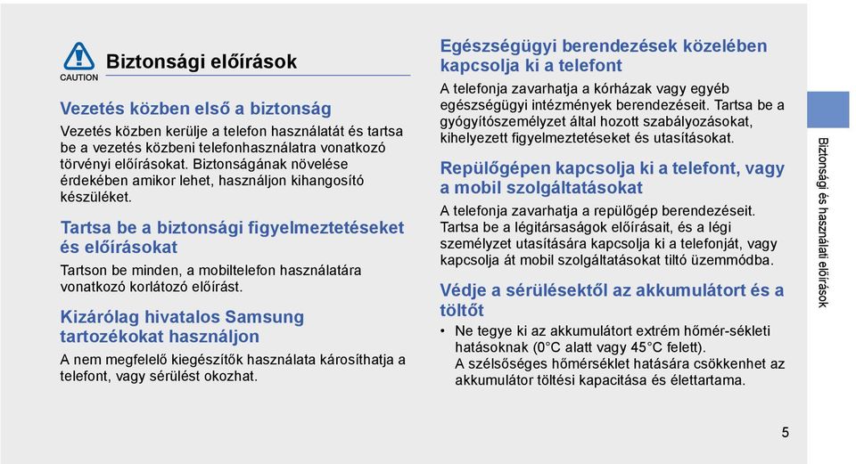 Tartsa be a biztonsági figyelmeztetéseket és előírásokat Tartson be minden, a mobiltelefon használatára vonatkozó korlátozó előírást.