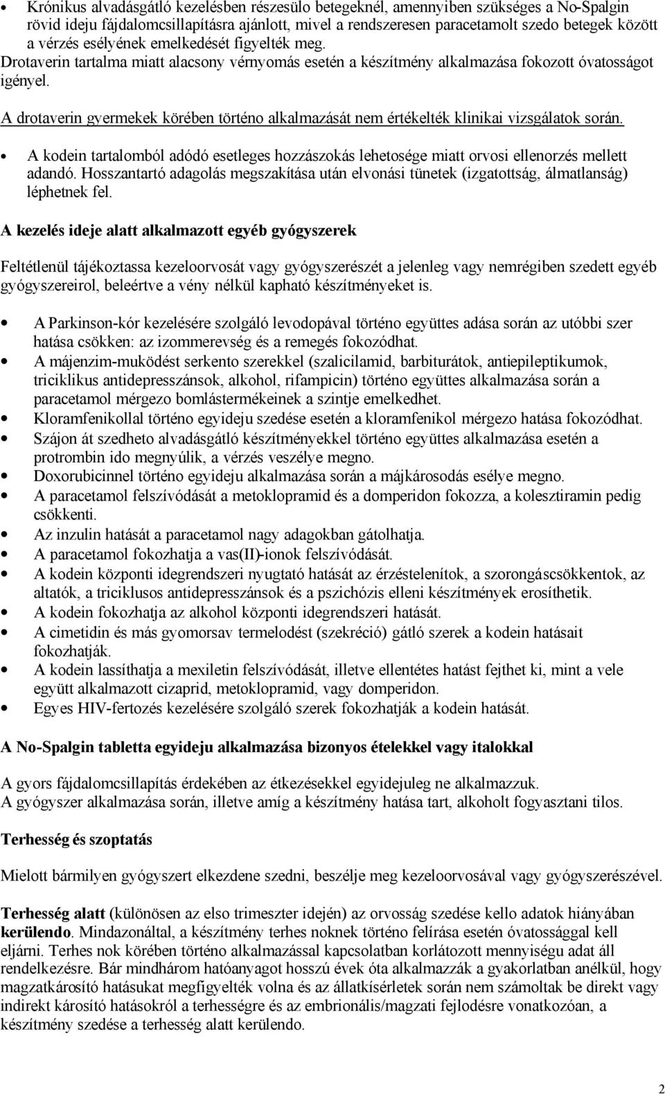 A drotaverin gyermekek körében történo alkalmazását nem értékelték klinikai vizsgálatok során. A kodein tartalomból adódó esetleges hozzászokás lehetosége miatt orvosi ellenorzés mellett adandó.