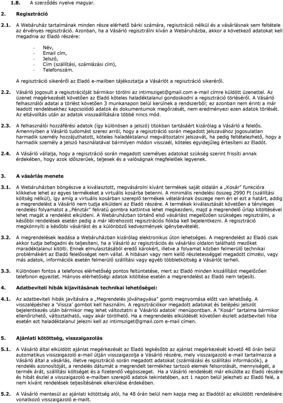 A regisztráció sikeréről az Eladó e-mailben tájékoztatja a Vásárlót a regisztráció sikeréről. 2.2. Vásárló jogosult a regisztrációját bármikor törölni az intimsziget@gmail.