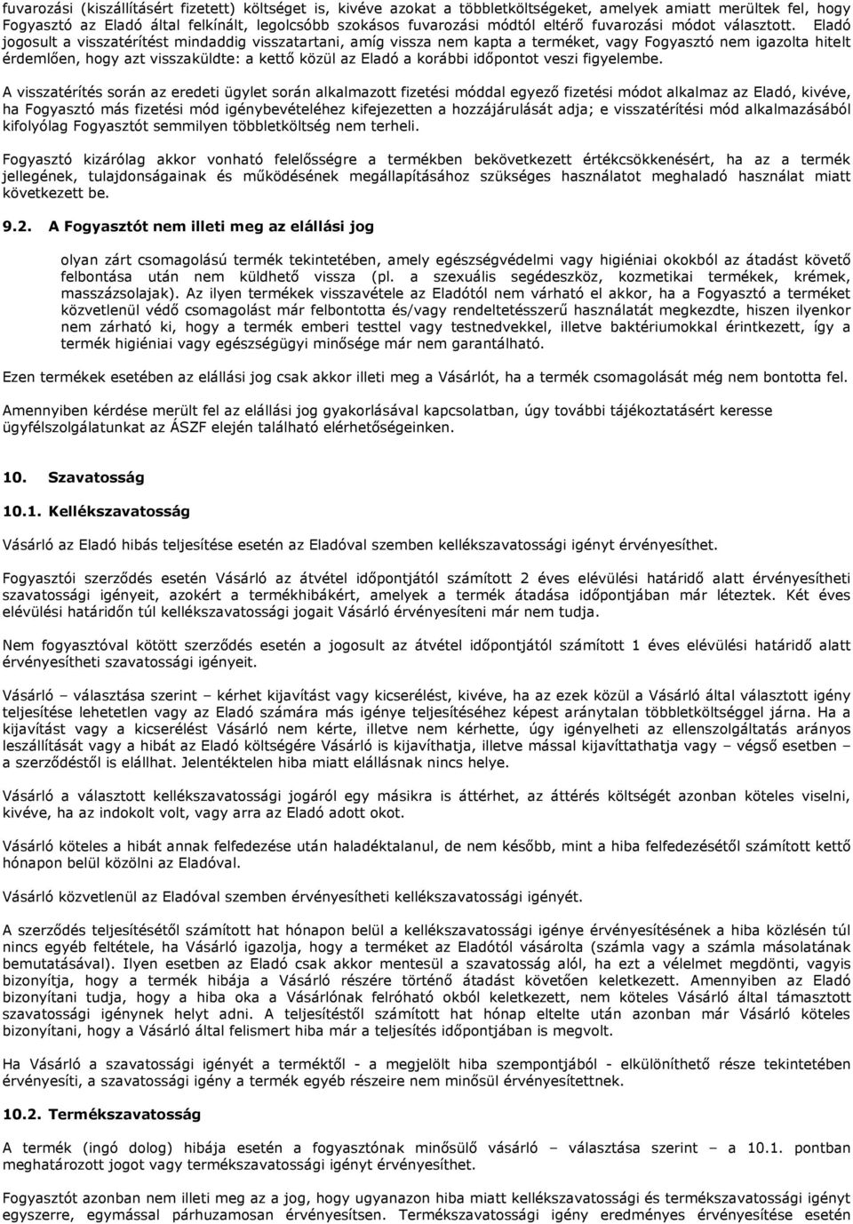 Eladó jogosult a visszatérítést mindaddig visszatartani, amíg vissza nem kapta a terméket, vagy Fogyasztó nem igazolta hitelt érdemlően, hogy azt visszaküldte: a kettő közül az Eladó a korábbi