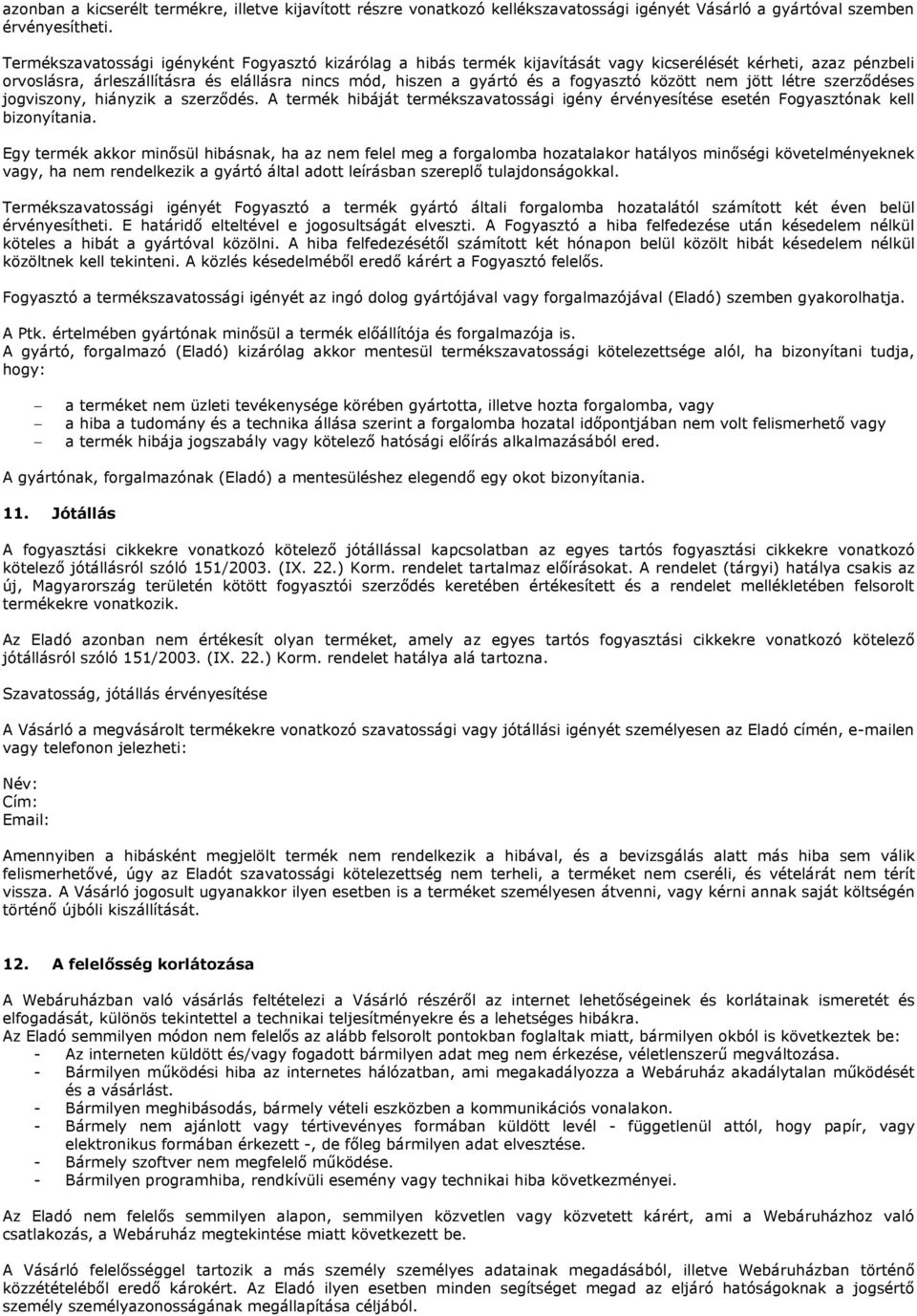 között nem jött létre szerződéses jogviszony, hiányzik a szerződés. A termék hibáját termékszavatossági igény érvényesítése esetén Fogyasztónak kell bizonyítania.