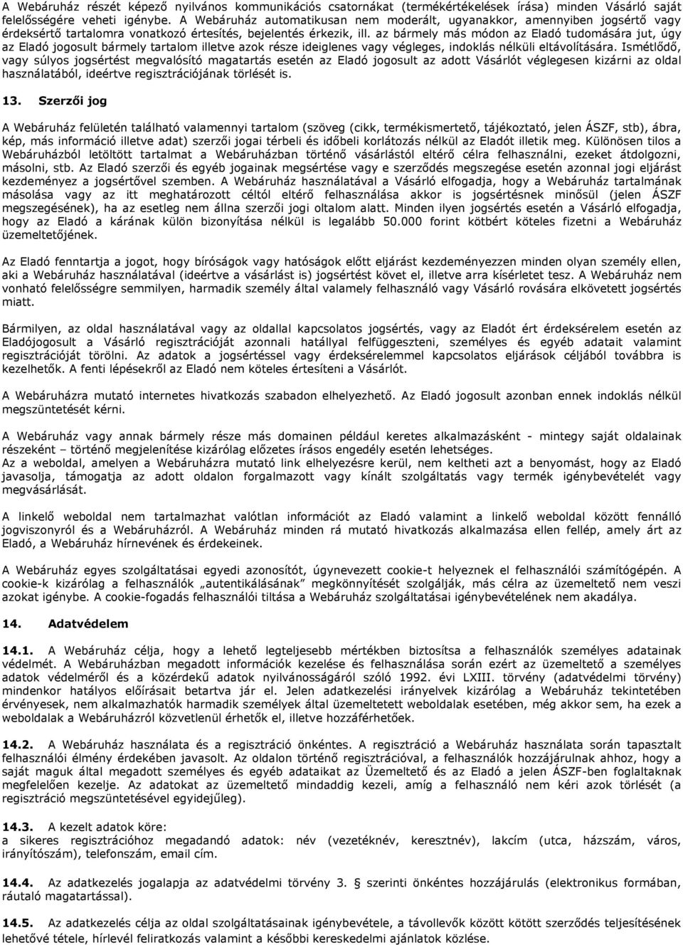 az bármely más módon az Eladó tudomására jut, úgy az Eladó jogosult bármely tartalom illetve azok része ideiglenes vagy végleges, indoklás nélküli eltávolítására.