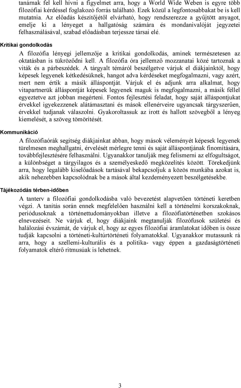 elé. Kritikai gondolkodás A filozófia lényegi jellemzője a kritikai gondolkodás, aminek természetesen az oktatásban is tükröződni kell.